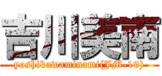 吉川美南 (yoshikawaminami(JM-19))