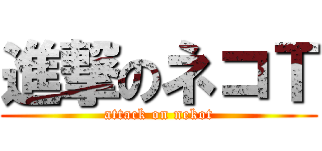進撃のネコＴ (attack on nekot)