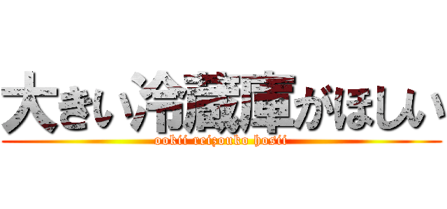 大きい冷蔵庫がほしい (ookii reizouko hosii)