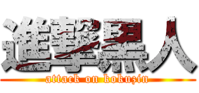 進撃黒人 (attack on kokuzin)