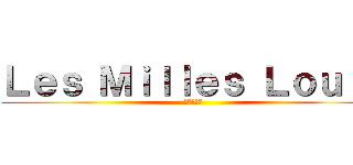 Ｌｅｓ Ｍｉｌｌｅｓ Ｌｏｕｉｓ (の千ルイス)