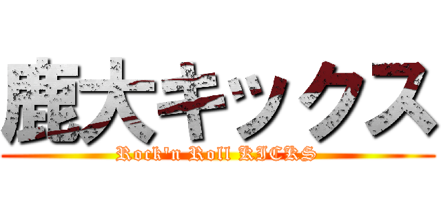 鹿大キックス (Rock'n Roll KICKS)