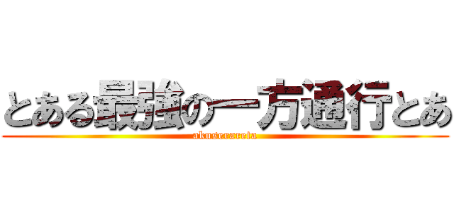 とある最強の一方通行とあ (akuserareta)