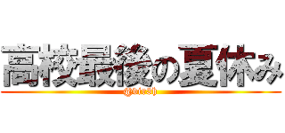 高校最後の夏休み (@vir3h)