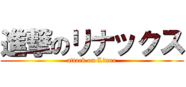 進撃のリナックス (attack on Linux)