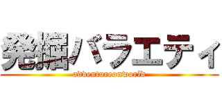 発掘バラエティ (adventureonworld)