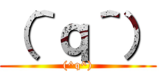 （＾ｑ＾） ((^q^))