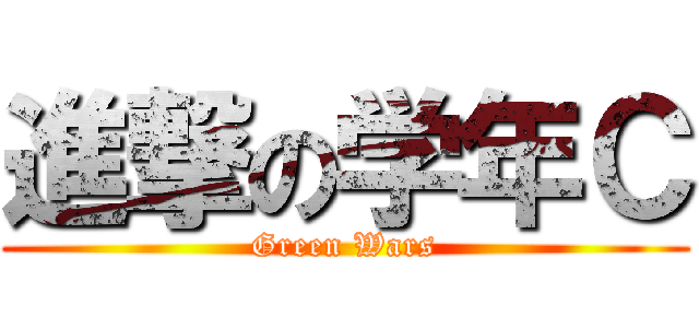 進撃の学年Ｃ (Green Wars)