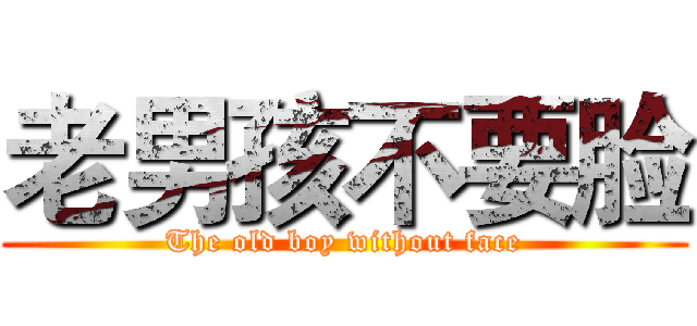 老男孩不要脸 (The old boy without face)