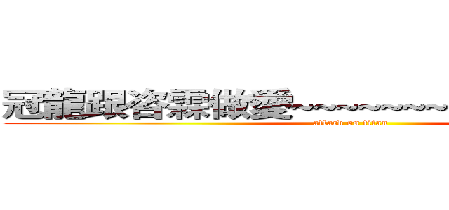 冠龍跟咨霖做愛~~~~~~~~~~~~~做的事 (attack on titan)