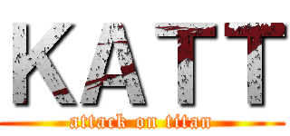 ＫＡＴＴ (attack on titan)