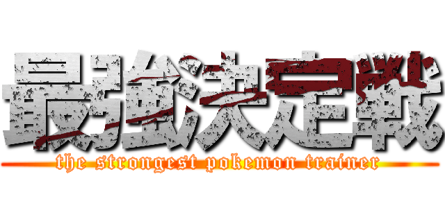 最強決定戦 (the strongest pokemon trainer)
