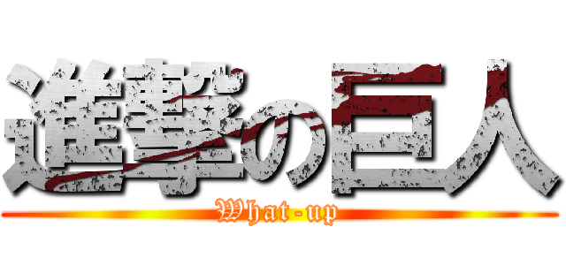 進撃の巨人 (What-up)