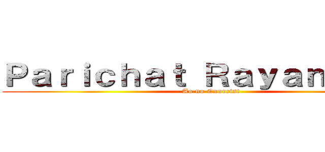 Ｐａｒｉｃｈａｔ Ｒａｙａｎａｓｕｋ (Ao no Exorcist)