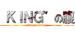 “ＫＩＮＧ”の腹 (King's Belly)