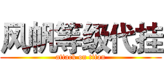 风帆等级代挂 (attack on titan)