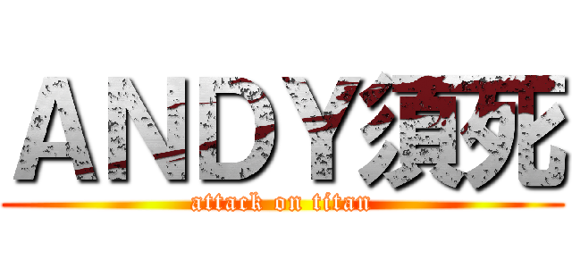 ＡＮＤＹ須死 (attack on titan)