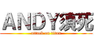 ＡＮＤＹ須死 (attack on titan)