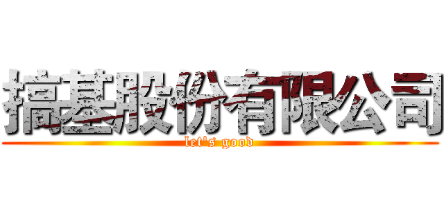 搞基股份有限公司 (let's good)