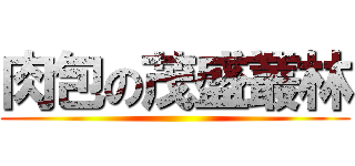 肉包の茂盛叢林 ()