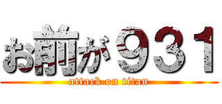 お前が９３１ (attack on titan)