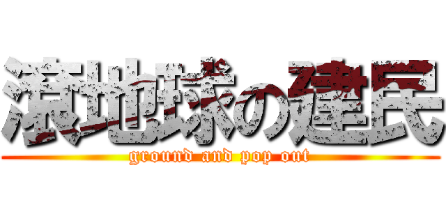 滾地球の建民 (ground and pop out)