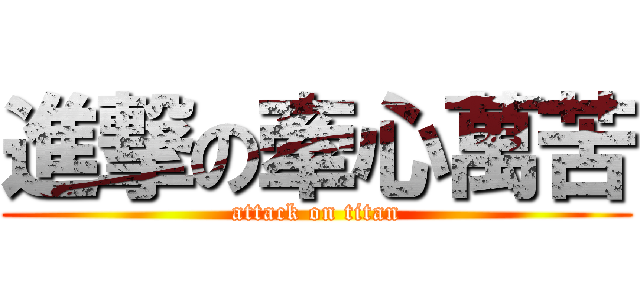 進撃の牽心萬苦 (attack on titan)