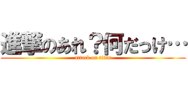 進撃のあれ？何だっけ… (attack on titan)