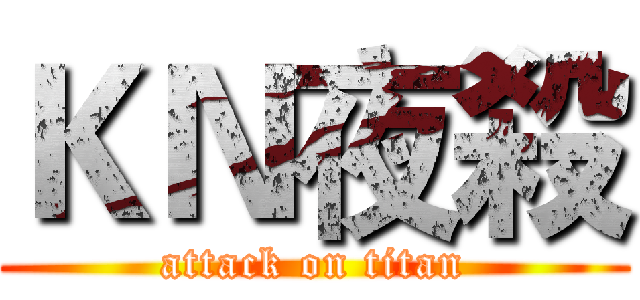 ＫＮ夜殺 (attack on titan)