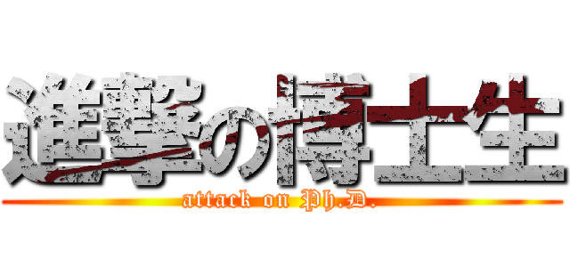 進撃の博士生 (attack on Ph.D.)
