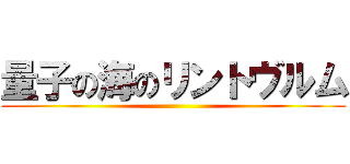 量子の海のリントヴルム ()