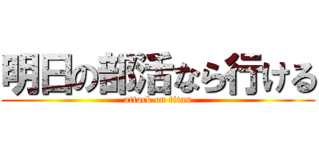 明日の部活なら行ける (attack on titan)