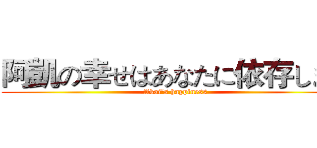 阿凱の幸せはあなたに依存します ( Akai's happiness)