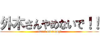 外木さんやめないで！！ (attack on tonogi)