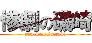 惨劇の磯崎 (attack on Isozaki)