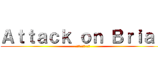 Ａｔｔａｃｋ ｏｎ Ｂｒｉａｎ (ブライアンへの攻撃)