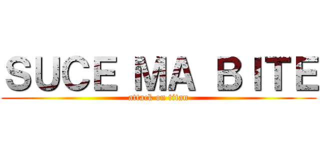 ＳＵＣＥ ＭＡ ＢＩＴＥ (attack on titan)