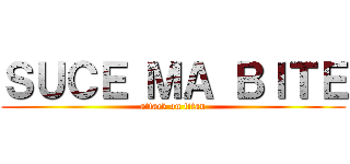ＳＵＣＥ ＭＡ ＢＩＴＥ (attack on titan)