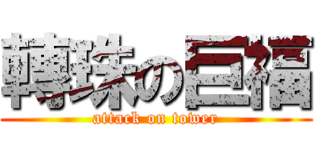 轉珠の巨福 (attack on tower)