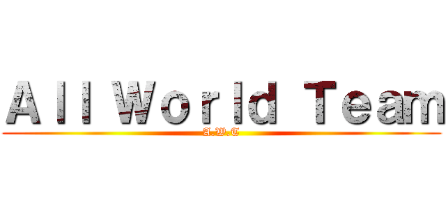 Ａｌｌ Ｗｏｒｌｄ Ｔｅａｍ (A.W.T)