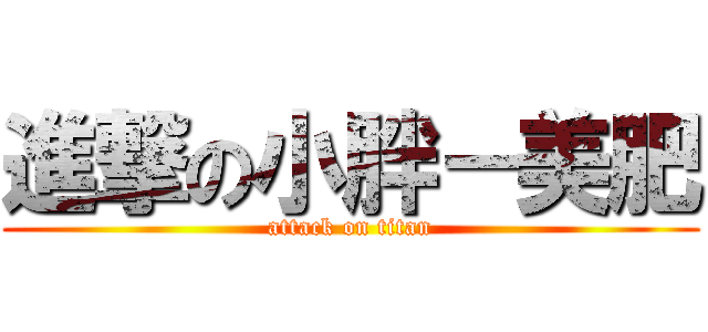 進撃の小胖－美肥 (attack on titan)