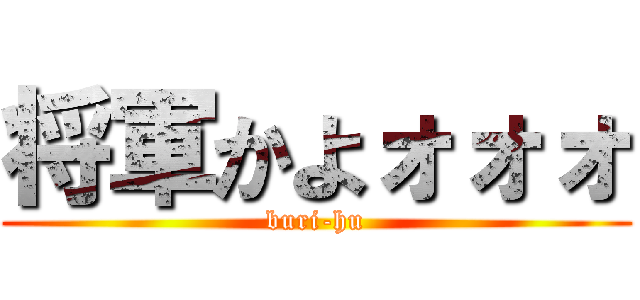 将軍かよォォォ (buri-hu)
