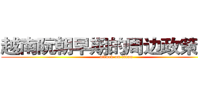 越南阮朝早期的周边政策研究 (attack on titan)