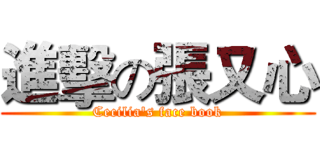 進擊の張又心 (Cecilia's face book)