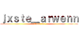 ｊｘｓｔｅ＿ａｒｗｅｎｎ (Abonne toi)