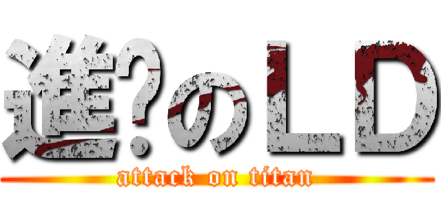 進击のＬＤ (attack on titan)