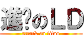 進击のＬＤ (attack on titan)