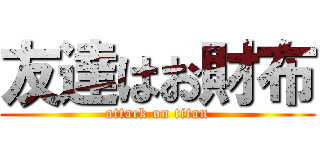 友達はお財布 (attack on titan)