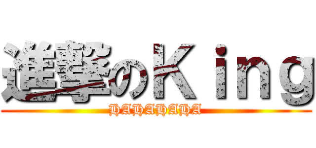進撃のＫｉｎｇ (HAHAHAHA)