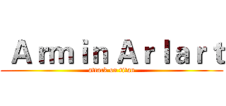  Ａｒｍｉｎ Ａｒｌａｒｔ (attack on titan)